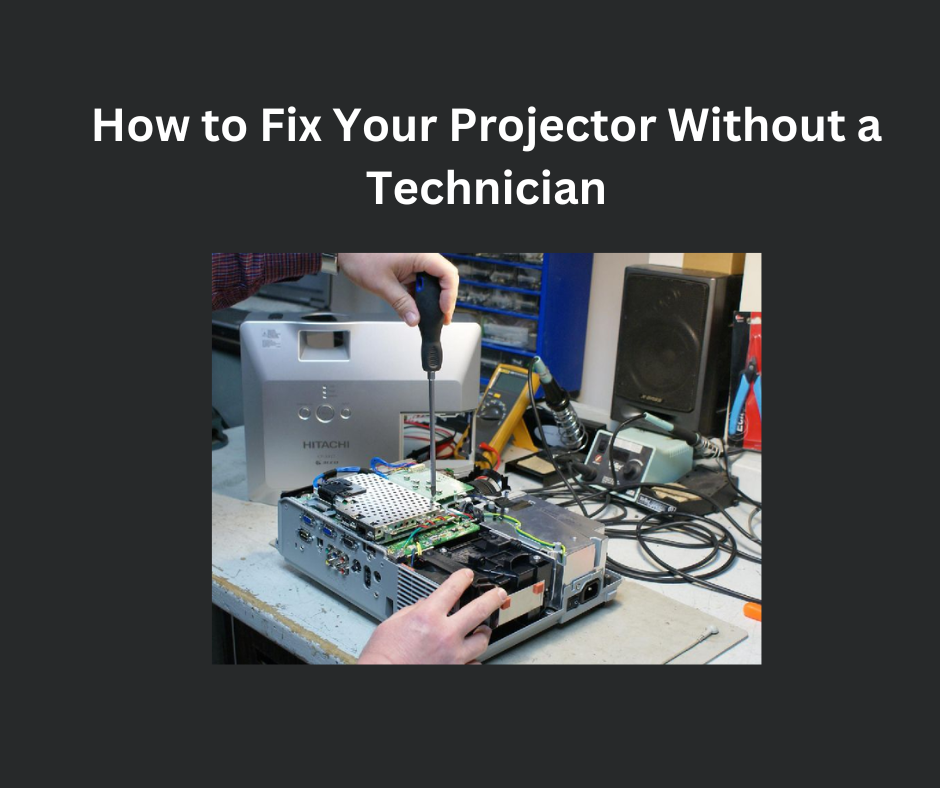 How to Fix Your Projector Without a Technician