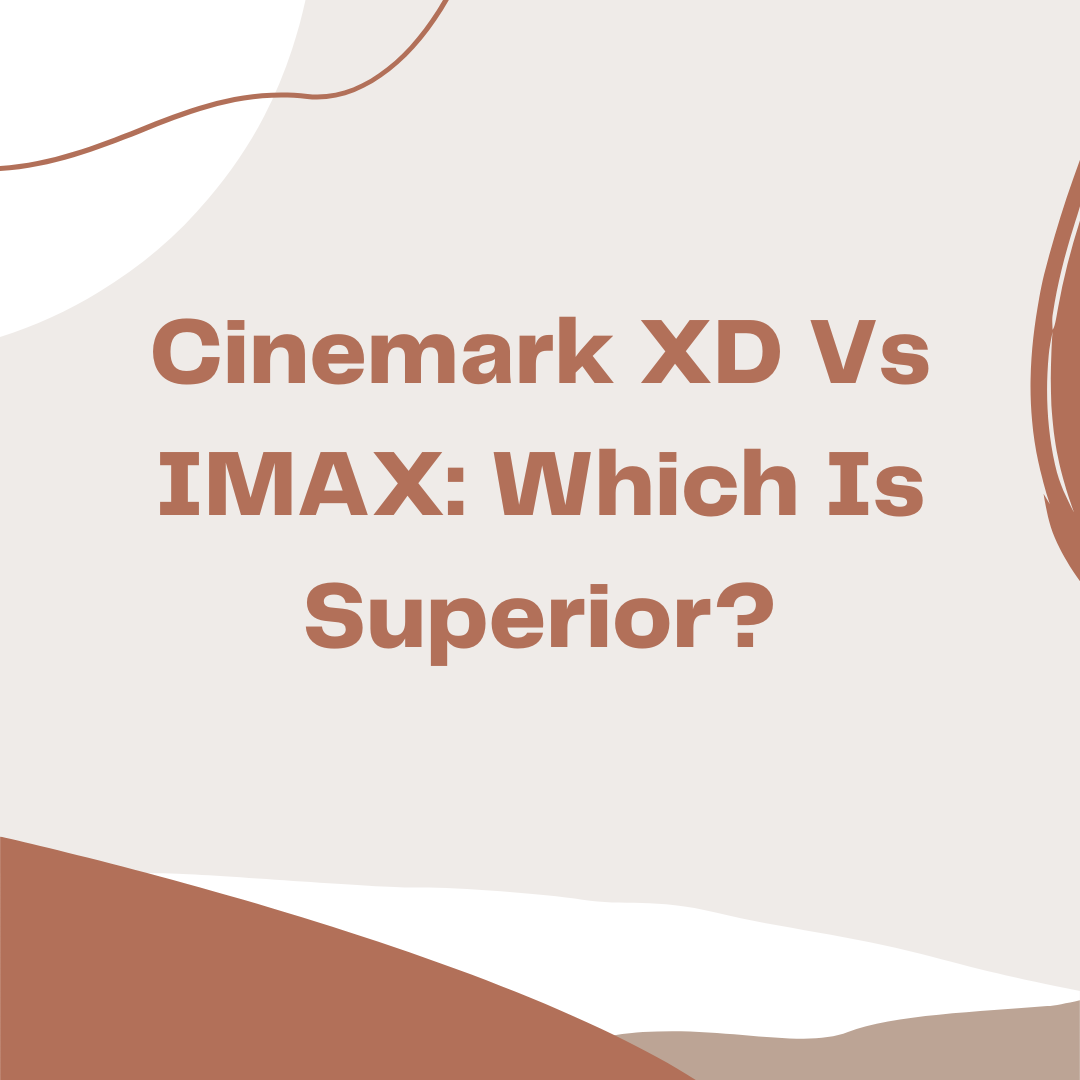 Cinemark XD Vs IMAX: Which Is Superior?