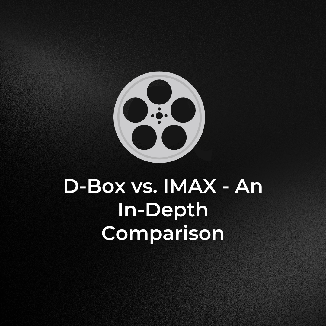 D-Box vs. IMAX – An In-Depth Comparison