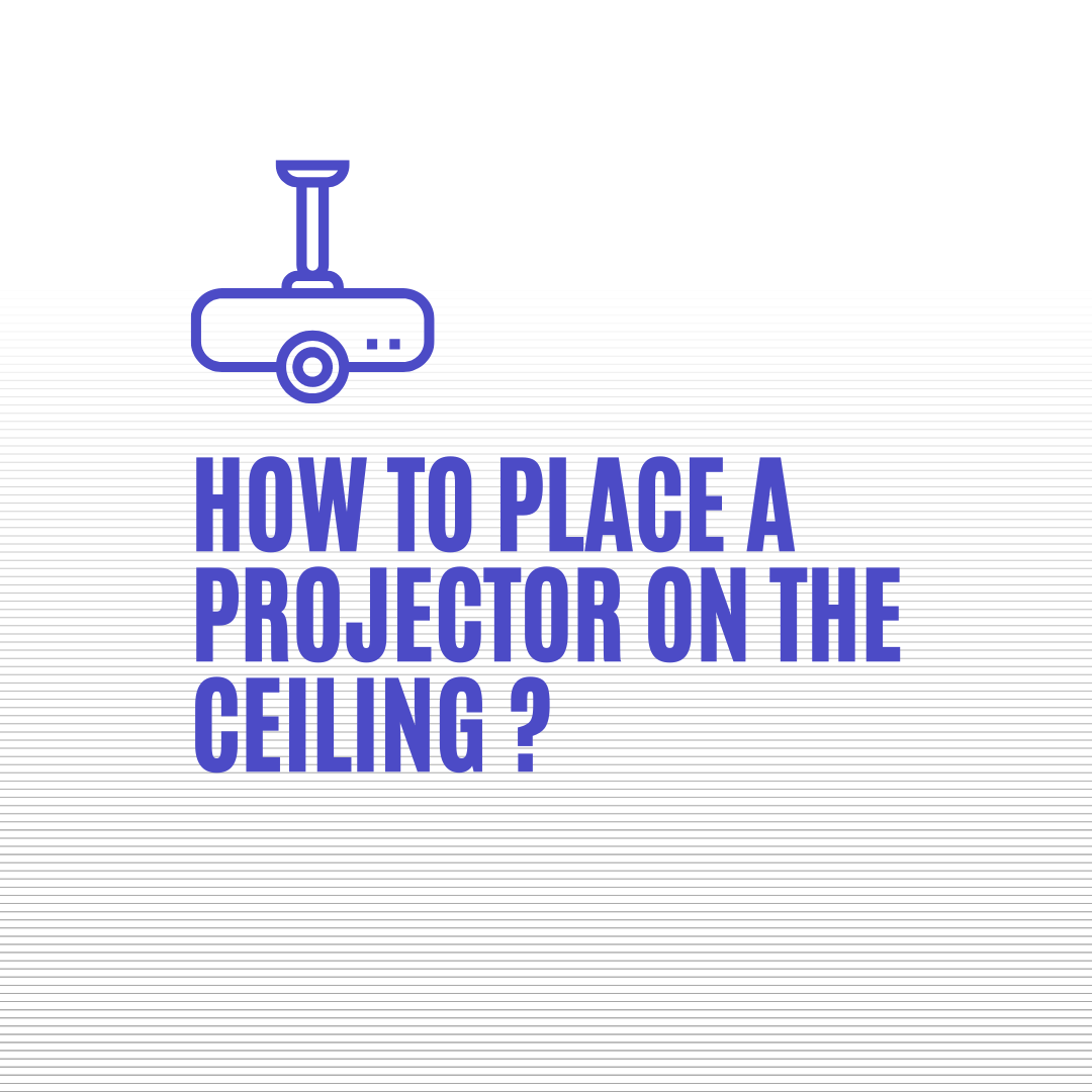 How to place a projector on the ceiling ?